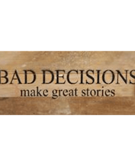 Bad Decisions Make Great Stories